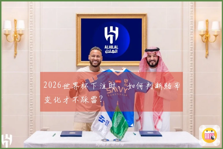 2026世界杯下注时，如何判断赔率变化才不踩雷？